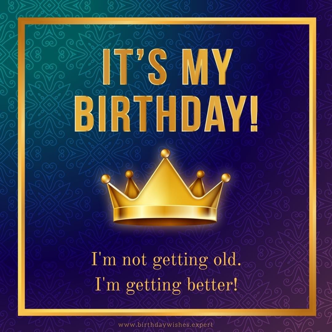 Happy Birthday To Me. I M Not Getting Old I M Getting Better, Missy E